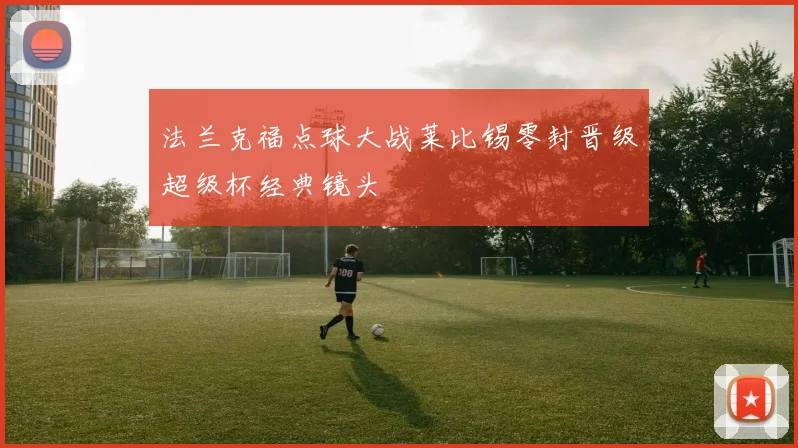 法兰克福点球大战莱比锡零封晋级超级杯经典镜头