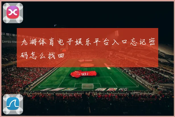 九游体育电子娱乐平台入口忘记密码怎么找回