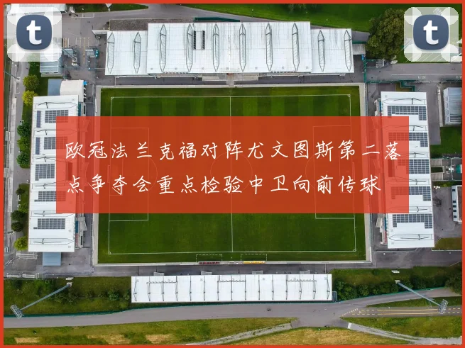 欧冠法兰克福对阵尤文图斯第二落点争夺会重点检验中卫向前传球