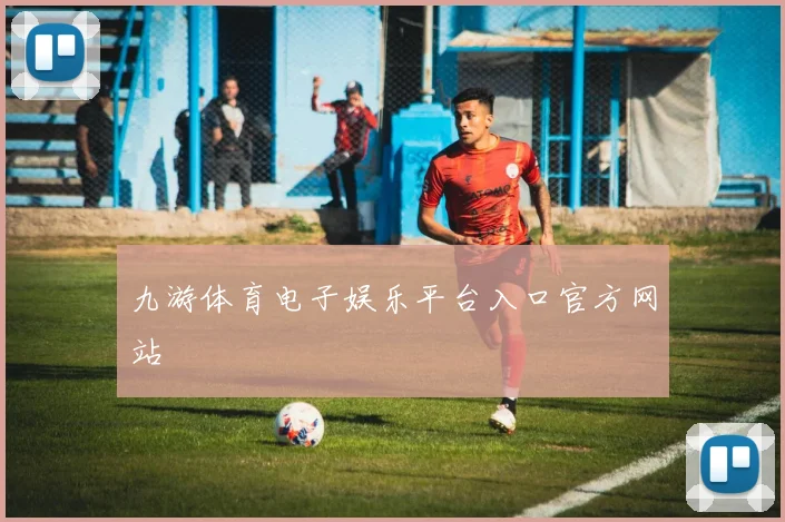 九游体育电子娱乐平台入口官方网站