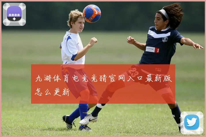 九游体育电竞竞猜官网入口最新版怎么更新