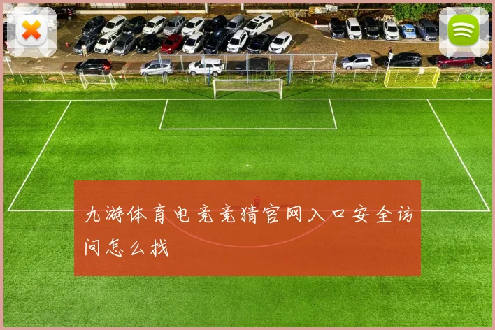 九游体育电竞竞猜官网入口安全访问怎么找