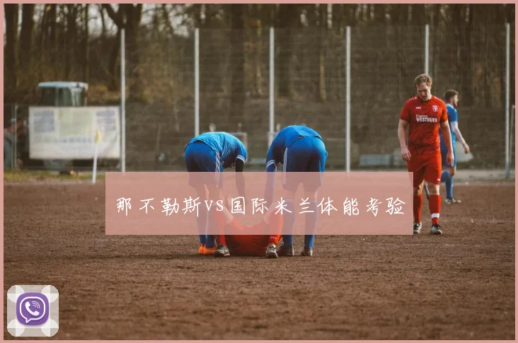 那不勒斯vs国际米兰体能考验
